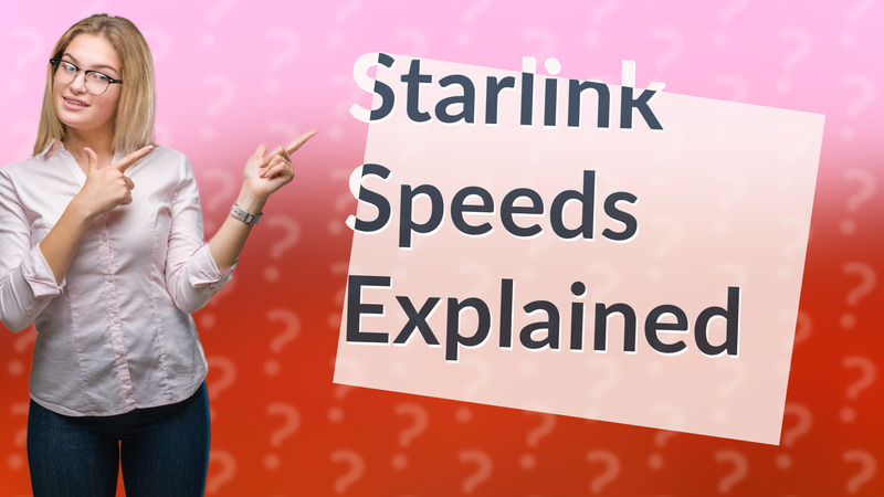 Starlink Speeds Explained