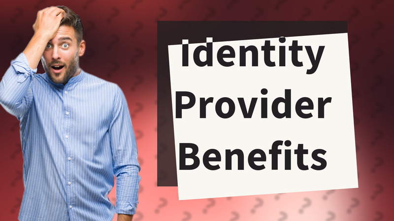 Identity Provider Benefits