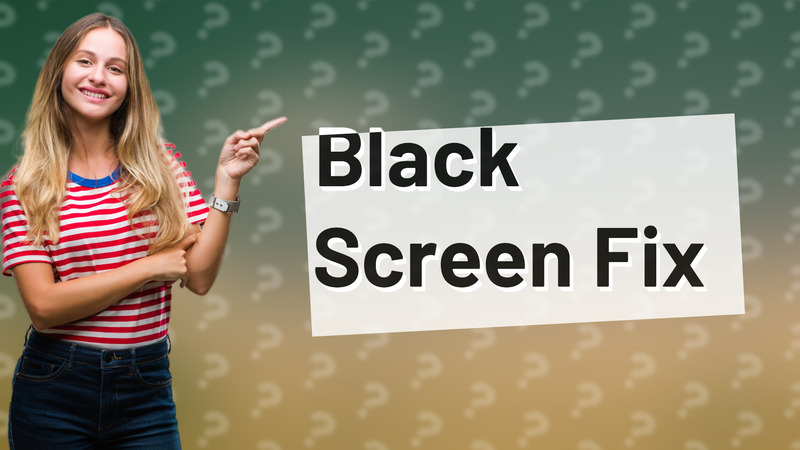 Black Screen Fix