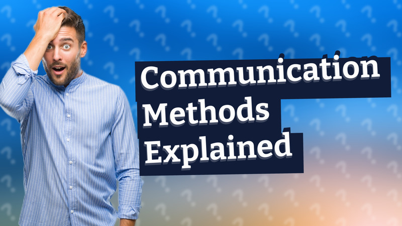 Communication Methods Explained