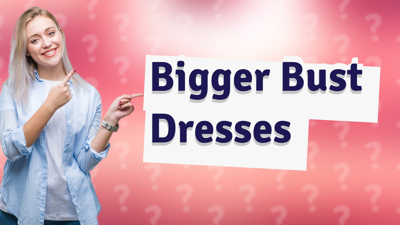 Bigger Bust Dresses