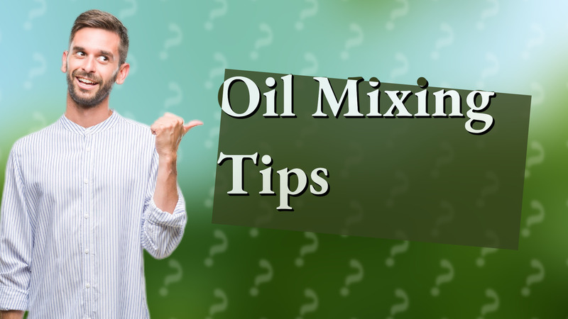 Oil Mixing Tips