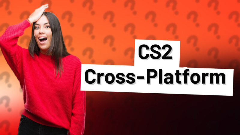 CS2 Cross-Platform