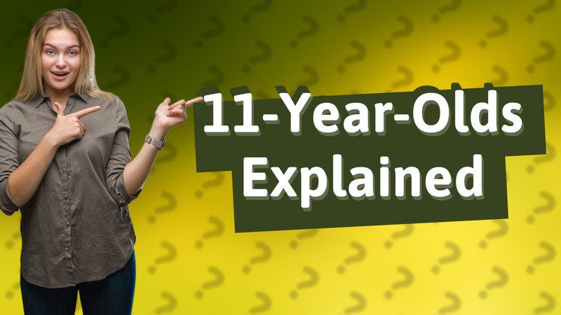 11-Year-Olds Explained