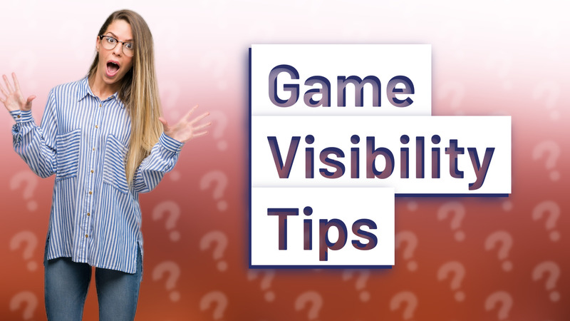 Game Visibility Tips