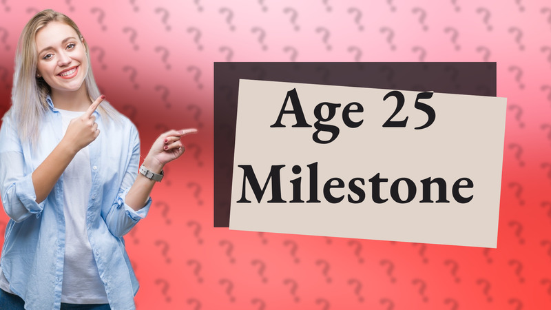 Age 25 Milestone