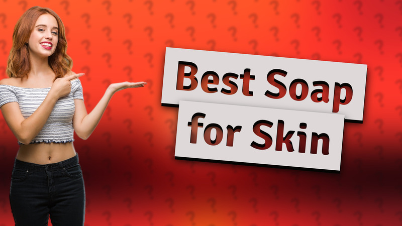 Best Soap for Skin