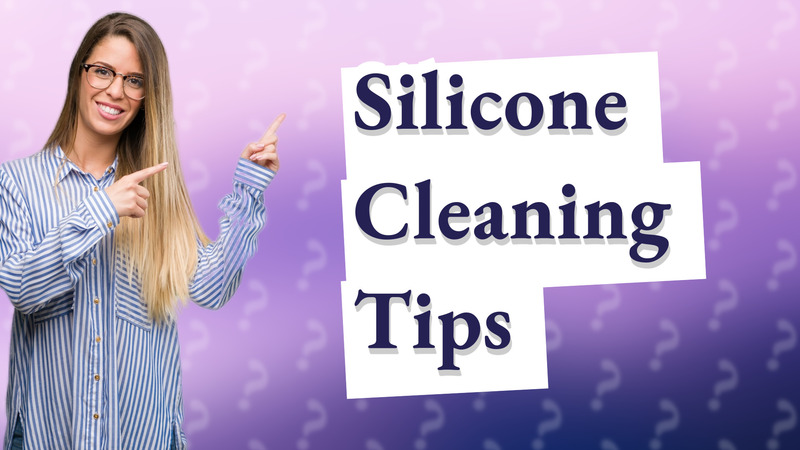 Silicone Cleaning Tips