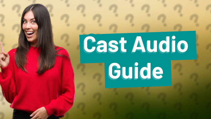 Cast Audio Guide