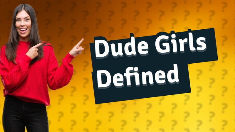 Dude Girls Defined