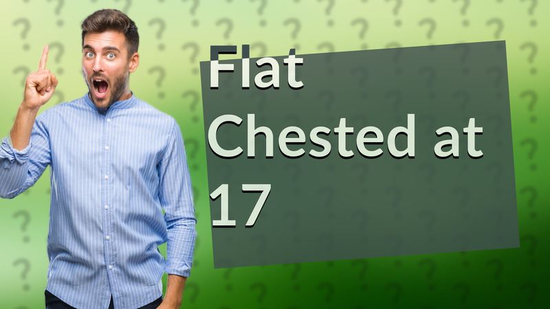 Flat Chested at 17