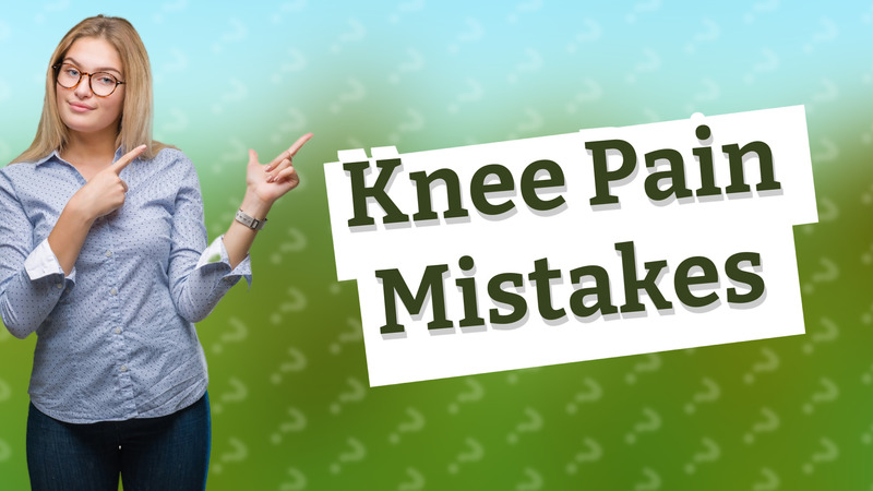 Knee Pain Mistakes