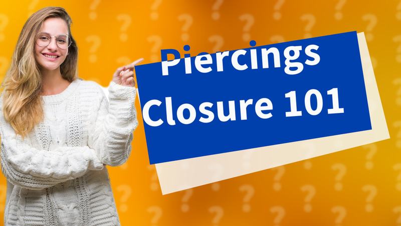 Piercings Closure 101