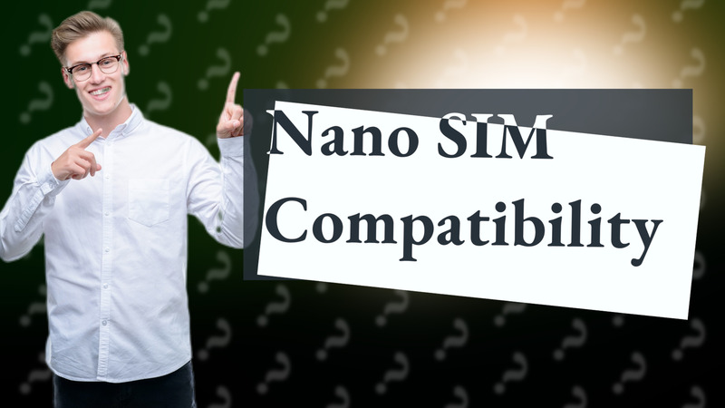 Nano SIM Compatibility