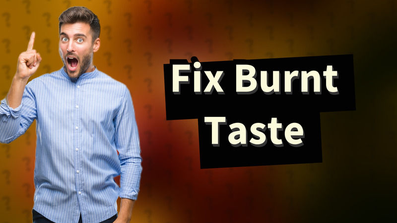 Fix Burnt Taste