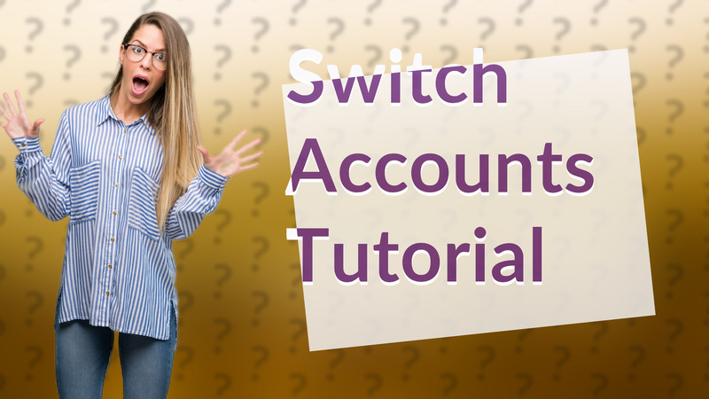 Switch Accounts Tutorial