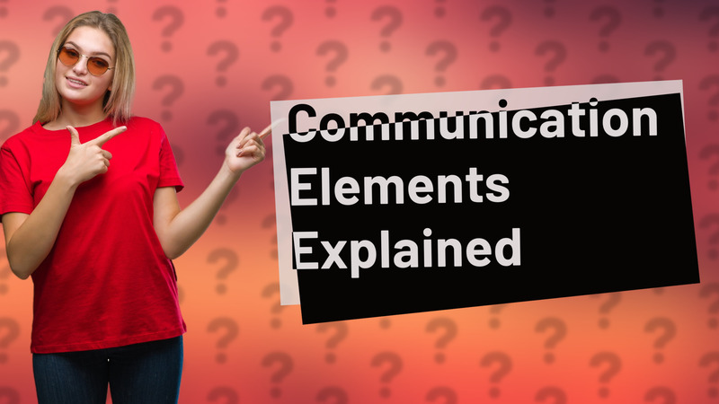 Communication Elements Explained