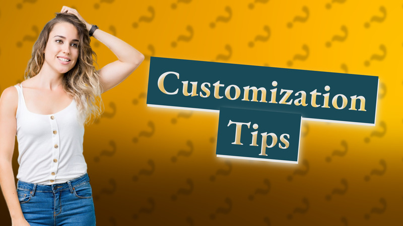 Customization Tips