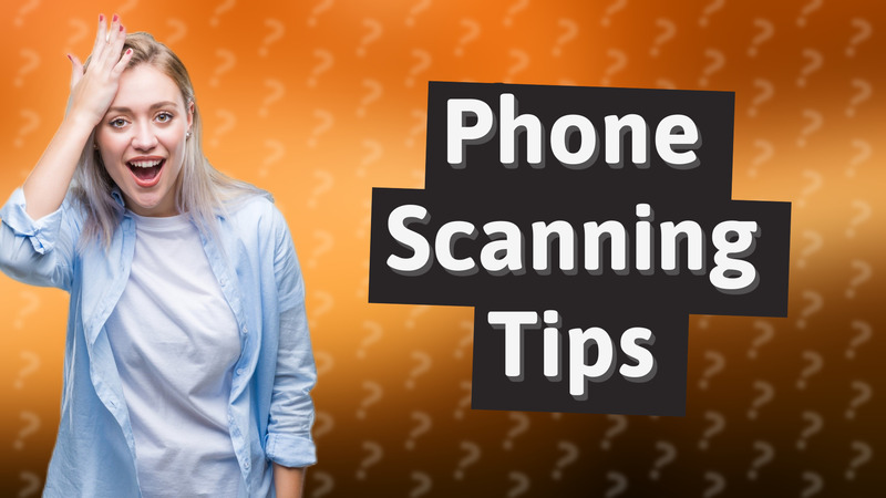 Phone Scanning Tips