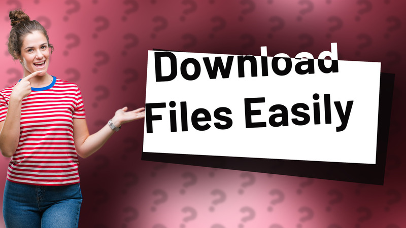 Download Files Easily