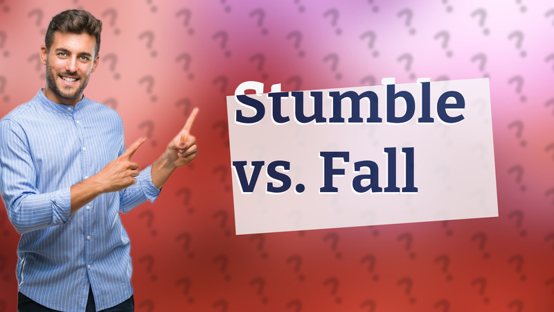 Stumble vs. Fall