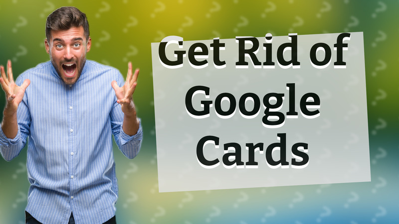 Get Rid of Google Cards