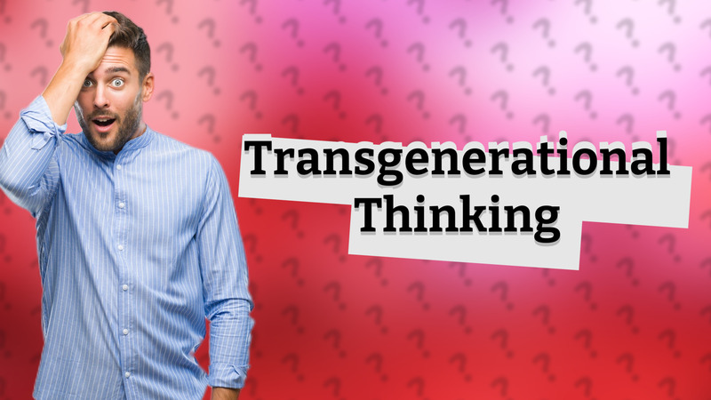 Transgenerational Thinking