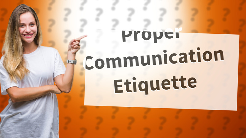 Proper Communication Etiquette