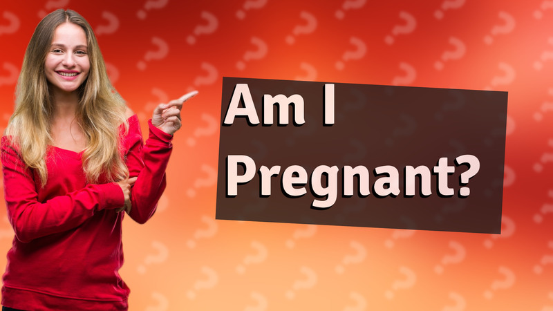 Am I Pregnant?