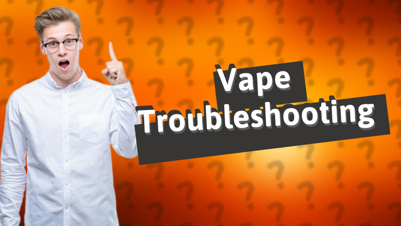 Vape Troubleshooting