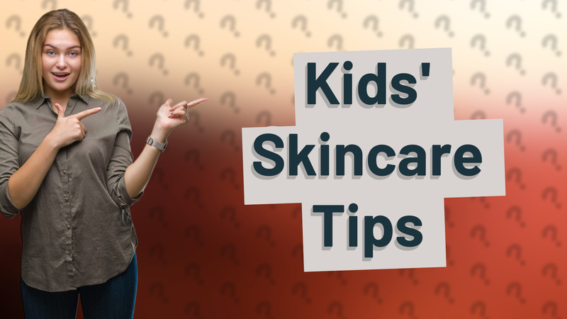 Kids' Skincare Tips
