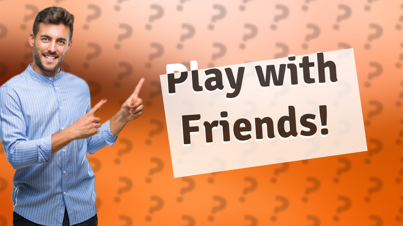 Play with Friends!