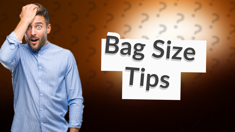 Bag Size Tips