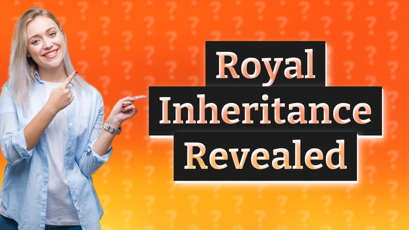Royal Inheritance Revealed