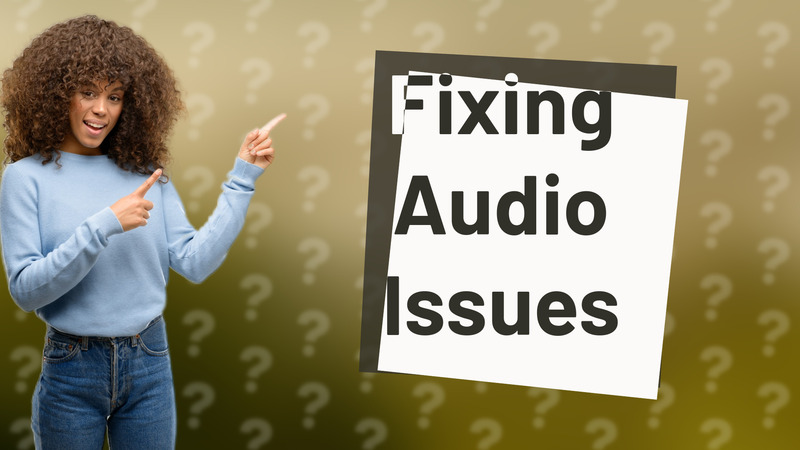 Fixing Audio Issues