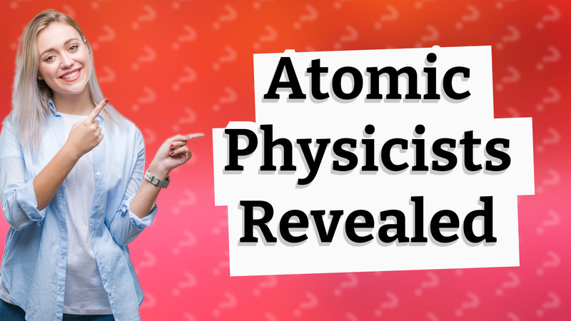 Atomic Physicists Revealed
