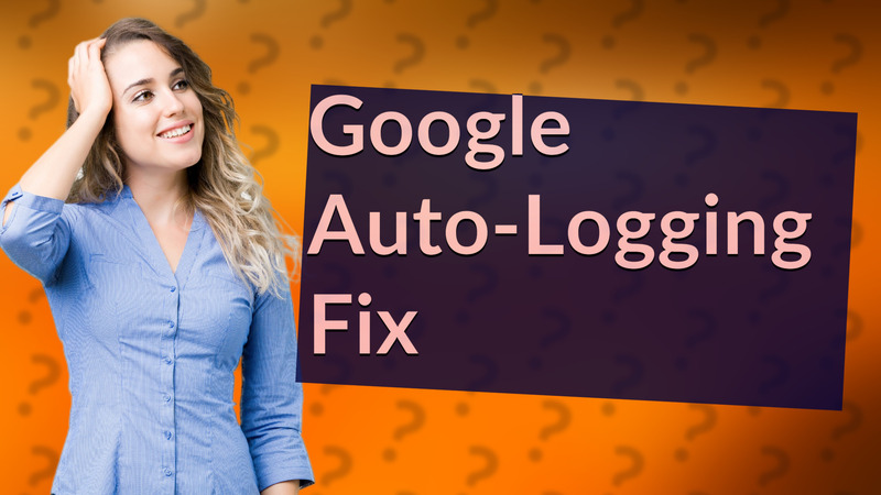 Google Auto-Logging Fix