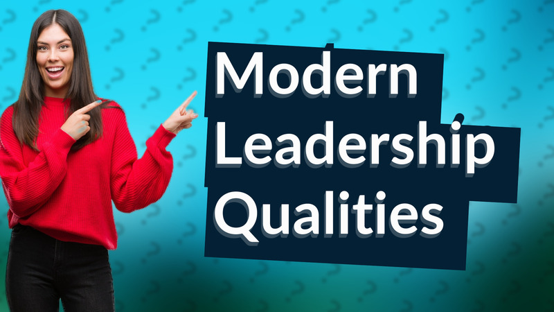 Modern Leadership Qualities