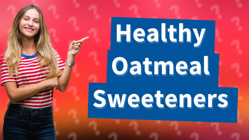 Healthy Oatmeal Sweeteners