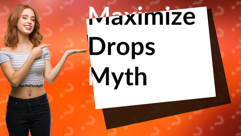 Maximize Drops Myth