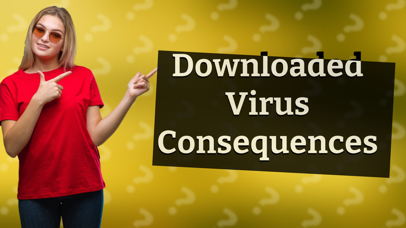 Downloaded Virus Consequences