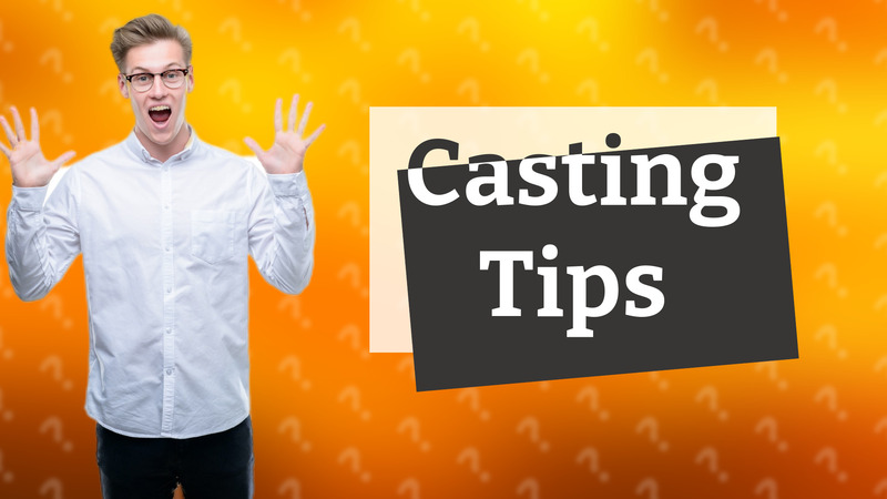 Casting Tips