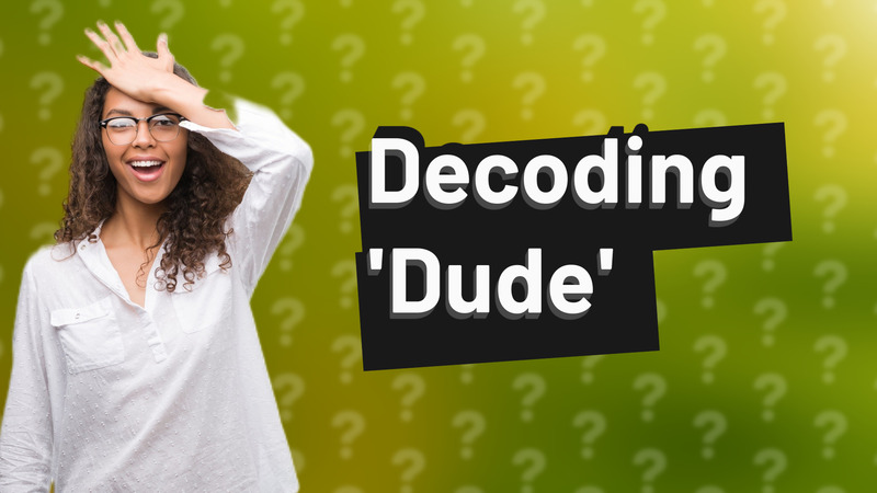 Decoding 'Dude'