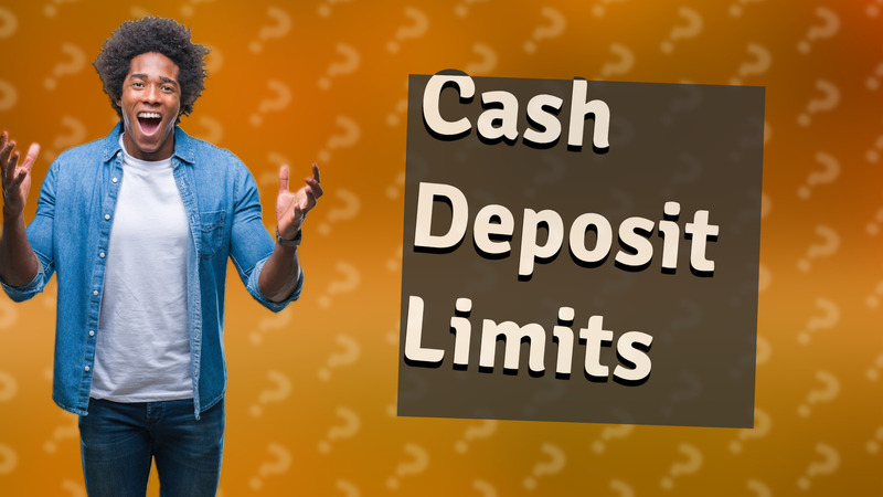 Cash Deposit Limits