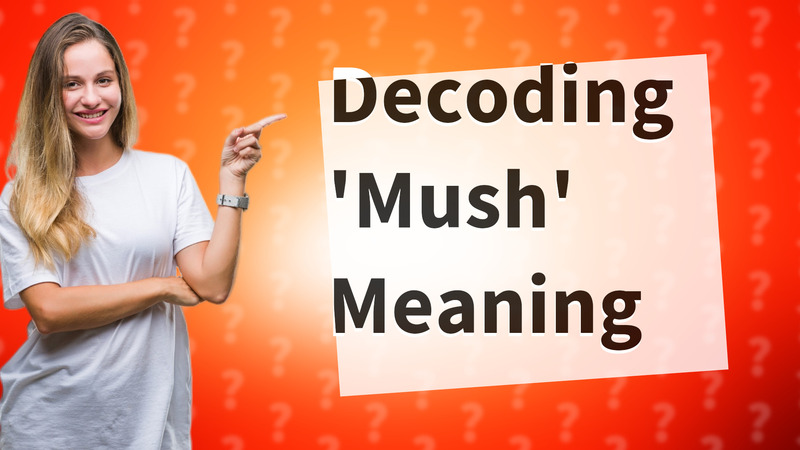 Decoding 'Mush' Meaning
