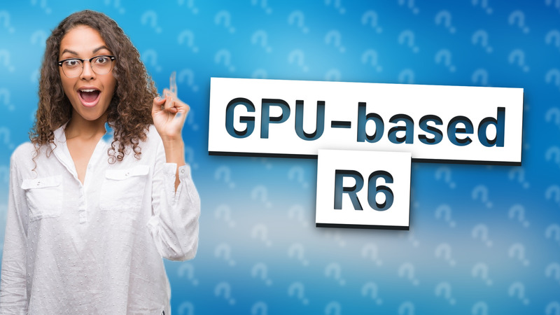 GPU-based R6