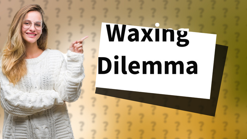 Waxing Dilemma