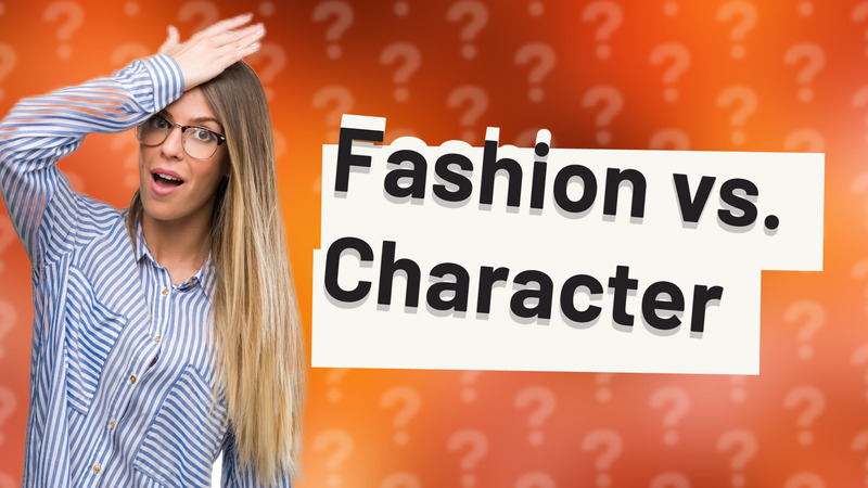 Fashion vs. Character