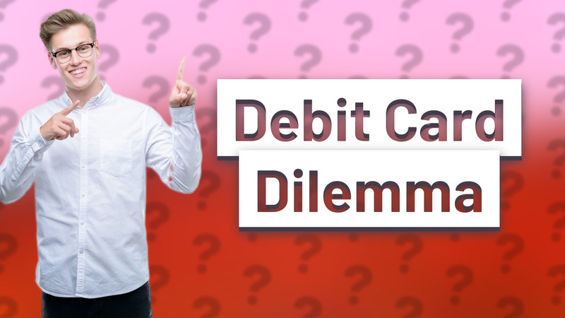 Debit Card Dilemma