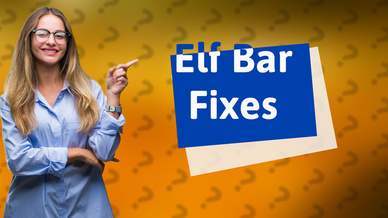 Elf Bar Fixes